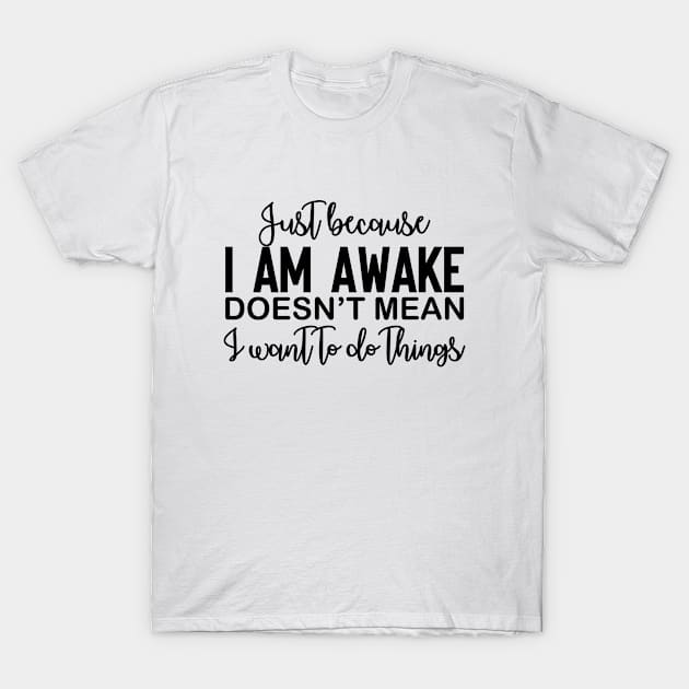 just because I am awake doesn't mean I want to do things T-Shirt by Jason